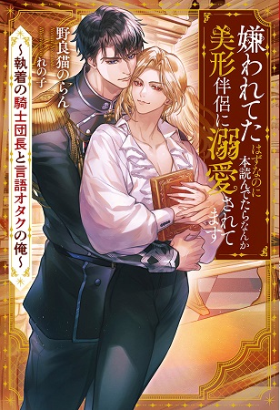 嫌われてたはずなのに本読んでたらなんか美形伴侶に溺愛されてます～執着の騎士団長と言語オタクの俺～