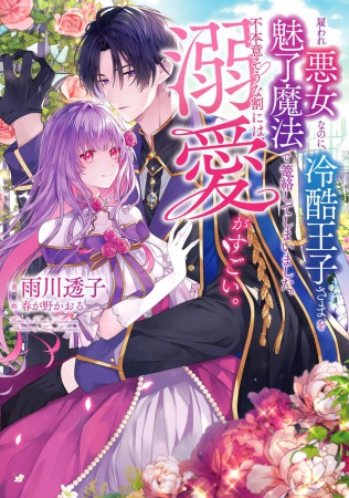 雇われ悪女なのに、冷酷王子な旦那さまを魅了魔法で篭絡してしまいました。不本意そうな割には、溺愛がすごい。