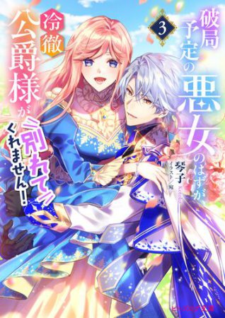 破局予定の悪女のはずが、冷徹公爵様が別れてくれません！（3）
