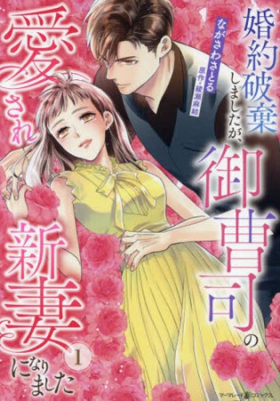 婚約破棄しましたが、御曹司の愛され新妻になりました（1）