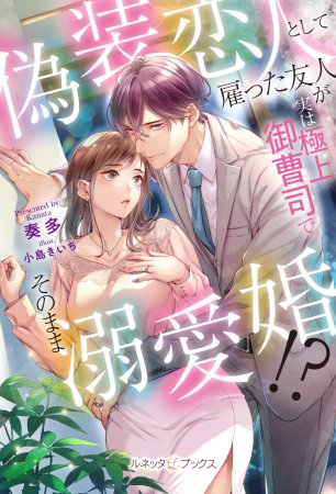 偽装恋人として雇った友人が実は極上御曹司でそのまま溺愛婚！？