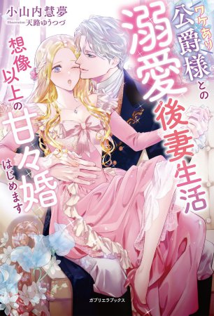 ワケあり公爵様との溺愛後妻生活　想像以上の甘々婚はじめます