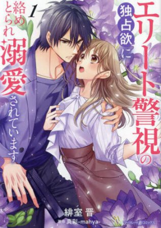 エリート警視の独占欲に絡めとられ溺愛されています（1）