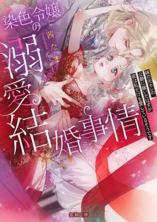 染色令嬢の溺愛結婚事情　妹の元カレの公爵に嫁いだはずが彼は私だけを愛しているそうです