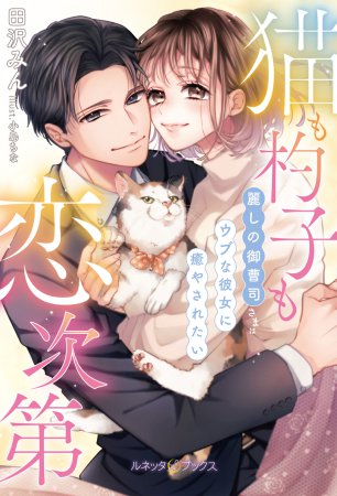 猫も杓子も恋次第　～麗しの御曹司さまはウブな彼女に癒やされたい～