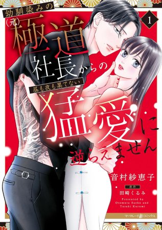 幼馴染みの（元）極道社長からの昼も夜も果てない猛愛に逆らえません（1）
