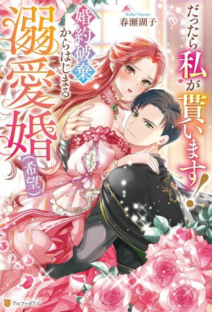 だったら私が貰います！婚約破棄から始まる溺愛婚（希望）
