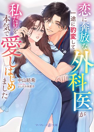 恋に奔放な外科医が一途に豹変して、私だけを本気で愛しはじめました