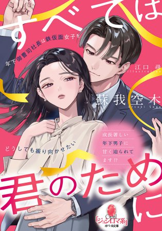すべては君のために　年下御曹司社長は鉄仮面女子をどうしても振り向かせたい
