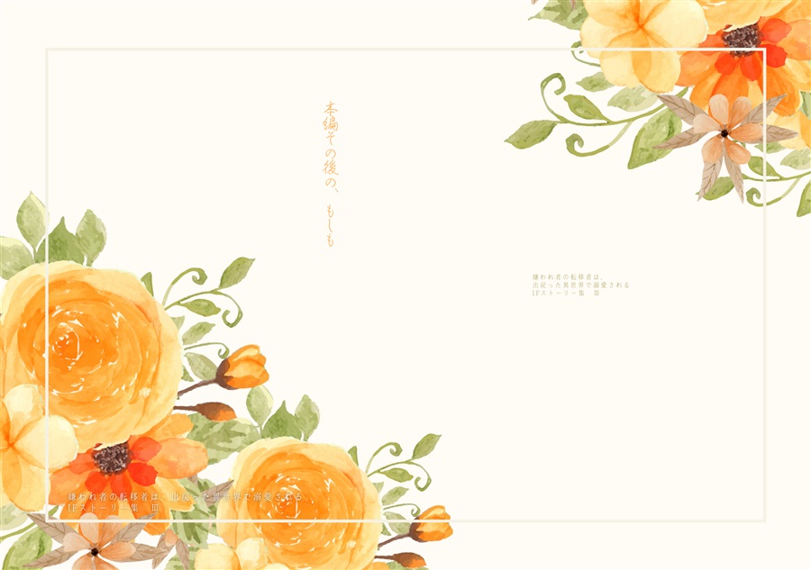 【小説】本編その後の、もしも～嫌われ者の転移者は、出戻った異世界で溺愛されるIF本～