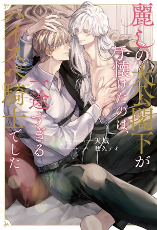 麗しの大公閣下が手懐けたのは、一途すぎるハイスぺ騎士でした