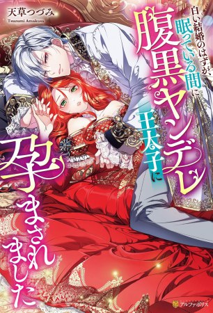 白い結婚のはずが、眠っている間に腹黒ヤンデレ王太子に孕まされました