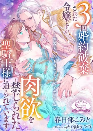 3回婚約破棄された令嬢ですが、肉欲を禁じられた聖騎士様に迫られています