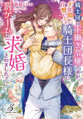 騎士団の下働き令嬢ですが、十年間片想いした騎士団長様に罰ゲームで求婚されました！