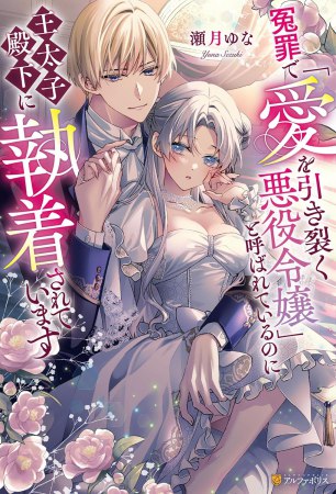 冤罪で「愛を引き裂く悪役令嬢」と呼ばれているのに王太子殿下に執着されています