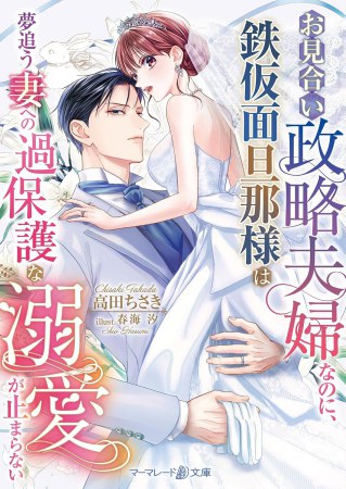 お見合い政略夫婦なのに、鉄仮面旦那様は夢追う妻への過保護な溺愛が止まらない